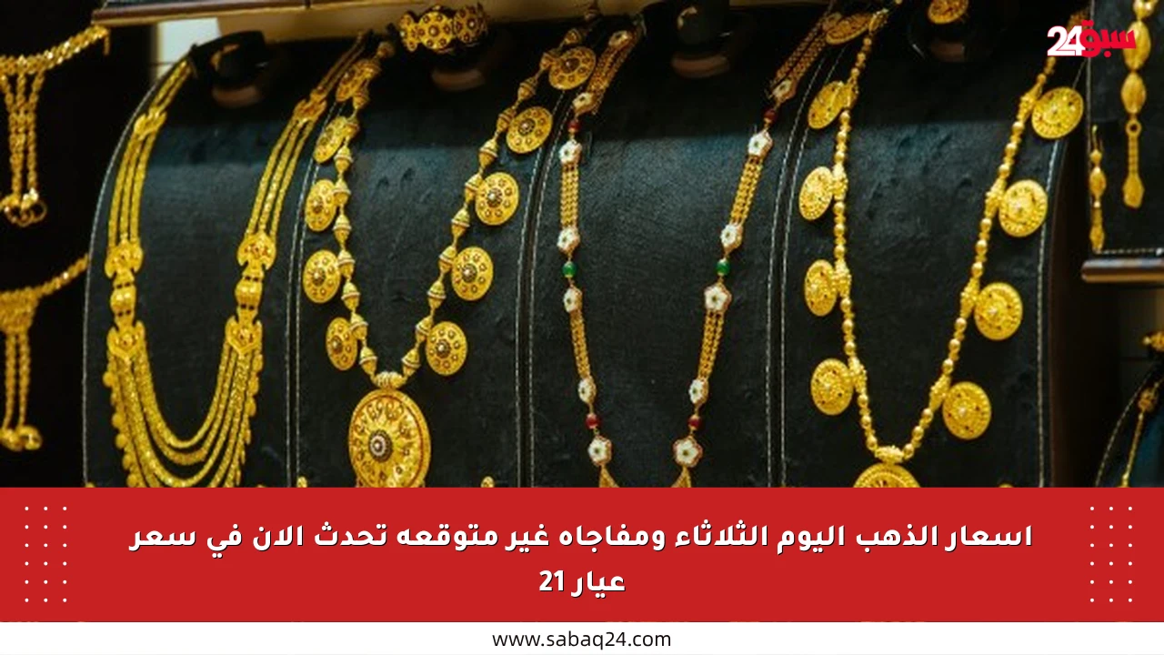 أسعار الذهب اليوم الثلاثاء ومفاجأة غير متوقعة تحدث الآن في سعر عيار 21